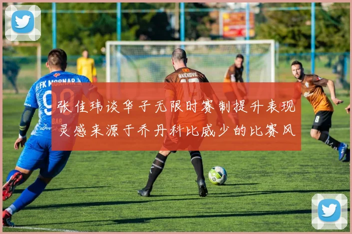 张佳玮谈华子无限时赛制提升表现灵感来源于乔丹科比威少的比赛风格